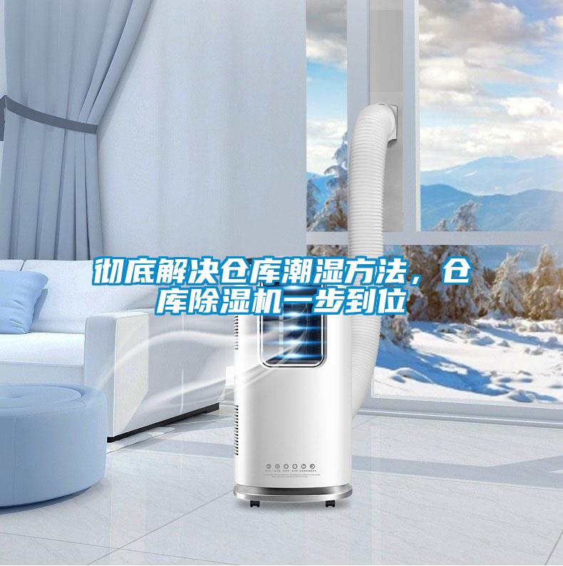 徹底解決倉庫潮濕方法，倉庫除濕機一步到位