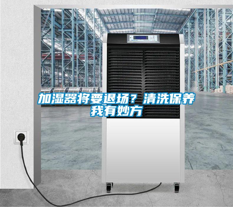 加濕器將要退場？清洗保養我有妙方