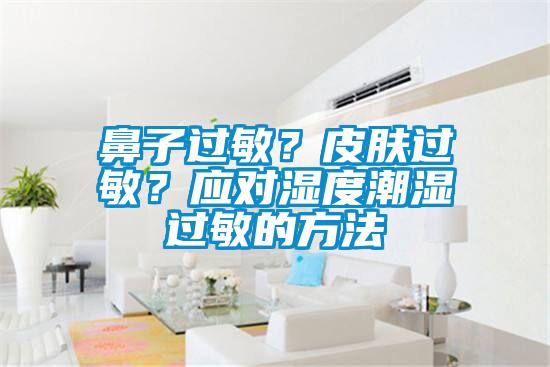 鼻子過敏？皮膚過敏？應對濕度潮濕過敏的方法