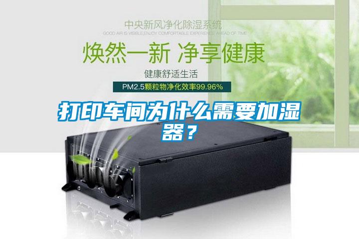 打印車間為什么需要加濕器？