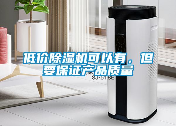 低價除濕機可以有，但要保證產品質量