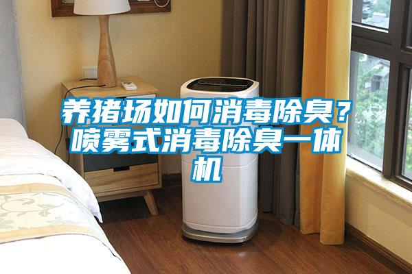 養豬場如何消毒除臭？噴霧式消毒除臭一體機
