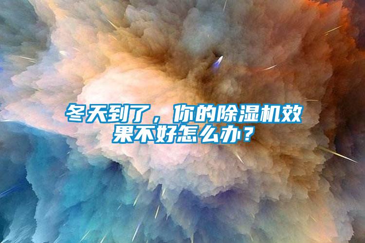 冬天到了，你的除濕機效果不好怎么辦？