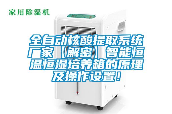 全自動核酸提取系統廠家【解密】智能恒溫恒濕培養箱的原理及操作設置！