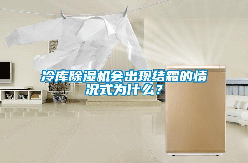 冷庫除濕機會出現結霜的情況式為什么？