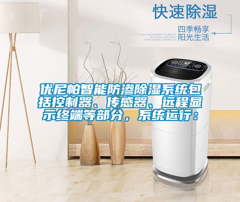 優尼帕智能防滲除濕系統包括控制器、傳感器、遠程顯示終端等部分，系統運行：