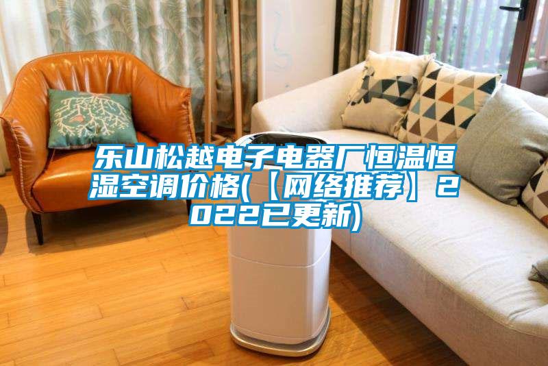 樂山松越電子電器廠恒溫恒濕空調價格(【網絡推薦】2022已更新)