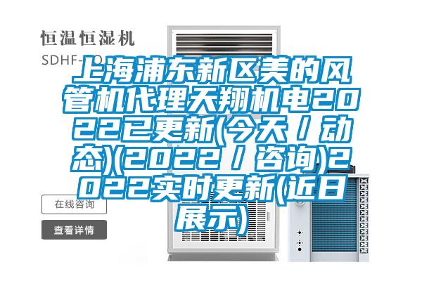 上海浦東新區美的風管機代理天翔機電2022已更新(今天／動態)(2022／咨詢)2022實時更新(近日展示)