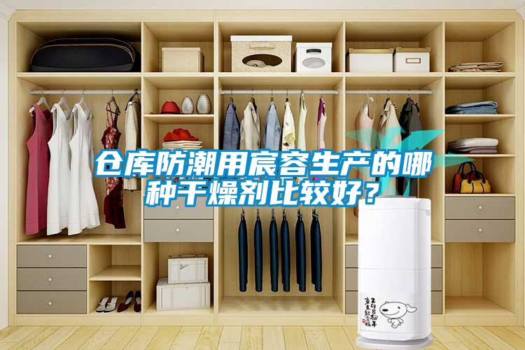 倉庫防潮用宸容生產的哪種干燥劑比較好？