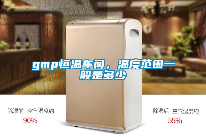 gmp恒溫車間，溫度范圍一般是多少