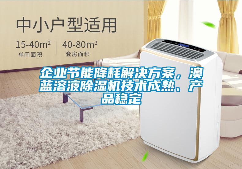 企業節能降耗解決方案，澳藍溶液除濕機技術成熟、產品穩定