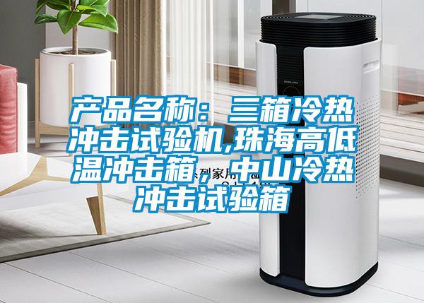 產品名稱：三箱冷熱沖擊試驗機,珠海高低溫沖擊箱，中山冷熱沖擊試驗箱