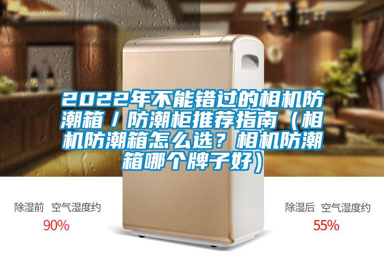 2022年不能錯過的相機防潮箱／防潮柜推薦指南（相機防潮箱怎么選？相機防潮箱哪個牌子好）
