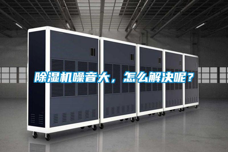 除濕機噪音大，怎么解決呢？
