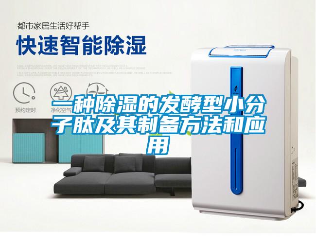一種除濕的發酵型小分子肽及其制備方法和應用