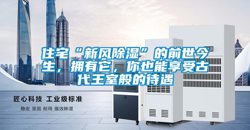 住宅“新風除濕”的前世今生，擁有它，你也能享受古代王室般的待遇