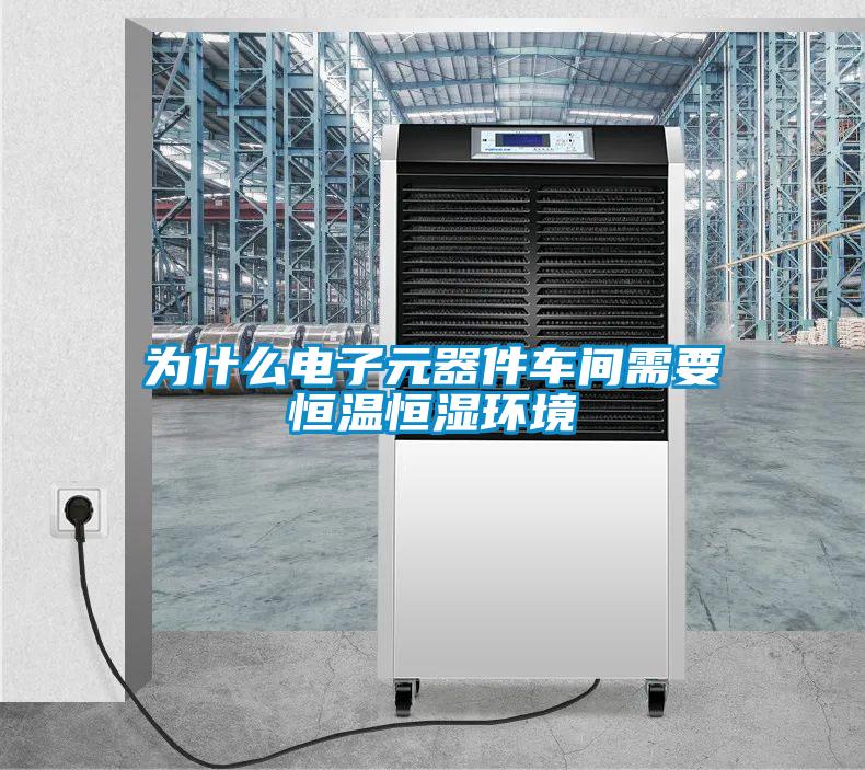為什么電子元器件車間需要恒溫恒濕環境