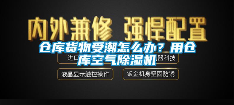 倉庫貨物受潮怎么辦？用倉庫空氣除濕機