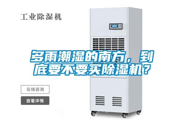 多雨潮濕的南方，到底要不要買除濕機？