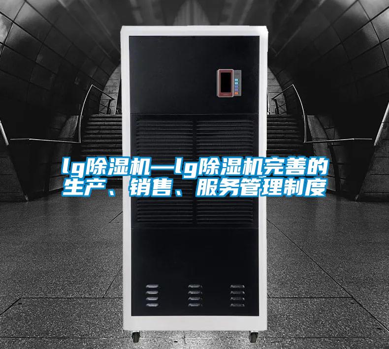 lg除濕機—lg除濕機完善的生產、銷售、服務管理制度