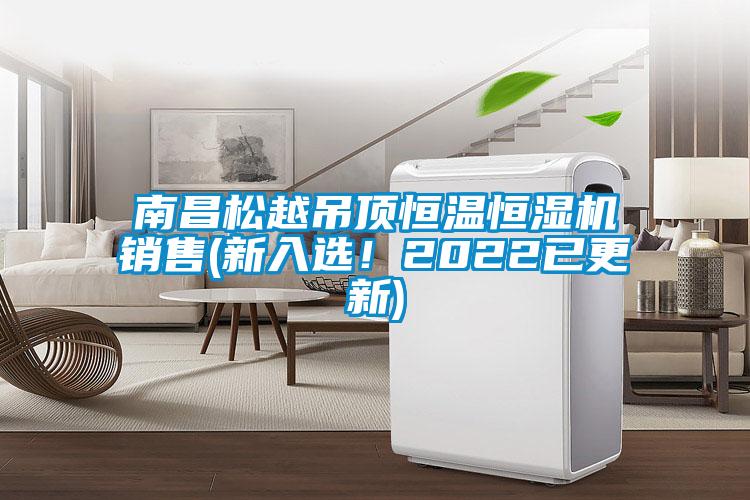 南昌松越吊頂恒溫恒濕機銷售(新入選！2022已更新)