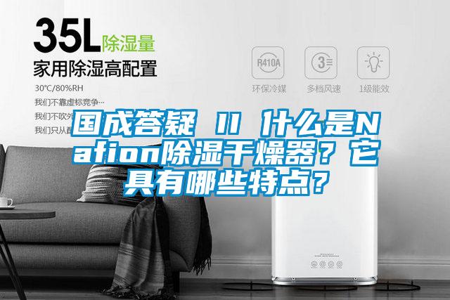 國成答疑 II 什么是Nafion除濕干燥器？它具有哪些特點？