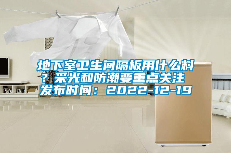 地下室衛生間隔板用什么料？采光和防潮要重點關注 發布時間：2022-12-19