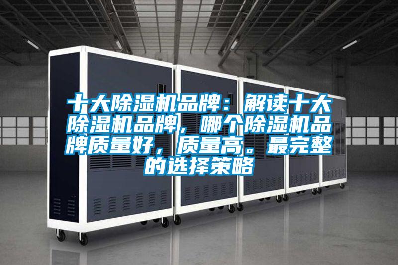 十大除濕機品牌：解讀十大除濕機品牌，哪個除濕機品牌質量好，質量高。最完整的選擇策略