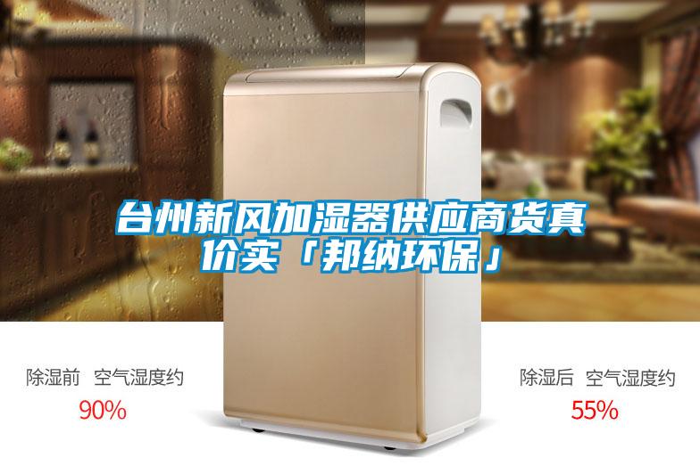 臺州新風加濕器供應商貨真價實「邦納環?！?/></p>
						    <p style=