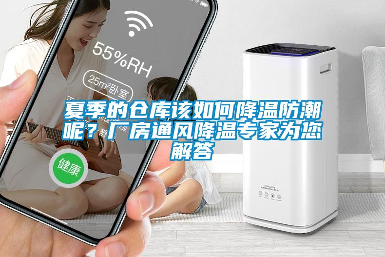 夏季的倉庫該如何降溫防潮呢？廠房通風降溫專家為您解答