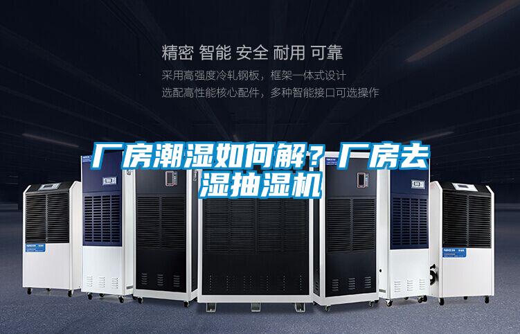 廠房潮濕如何解？廠房去濕抽濕機