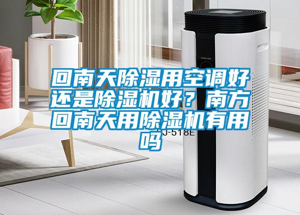 回南天除濕用空調好還是除濕機好？南方回南天用除濕機有用嗎