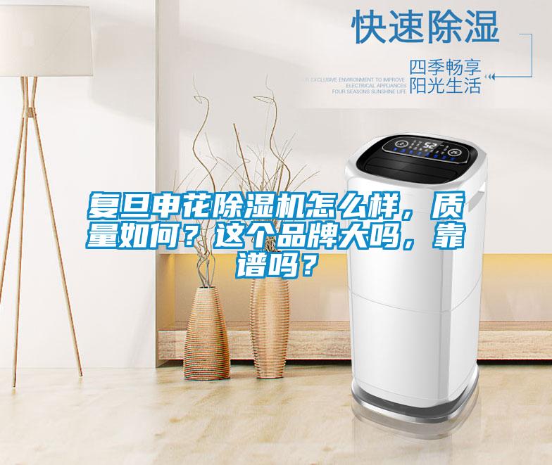 復旦申花除濕機怎么樣，質量如何？這個品牌大嗎，靠譜嗎？
