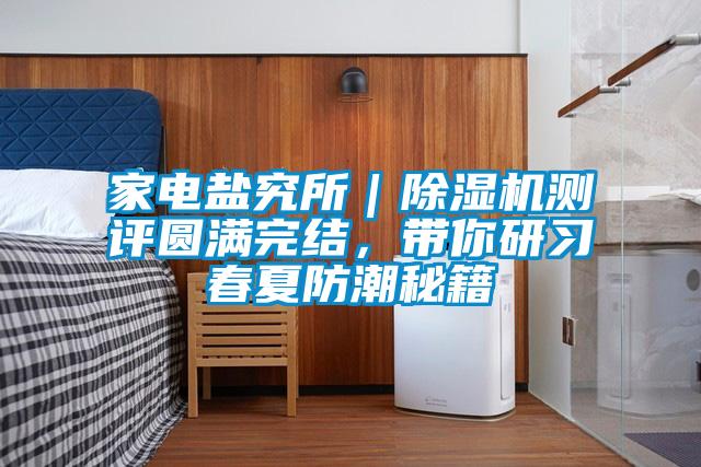 家電鹽究所｜除濕機測評圓滿完結，帶你研習春夏防潮秘籍
