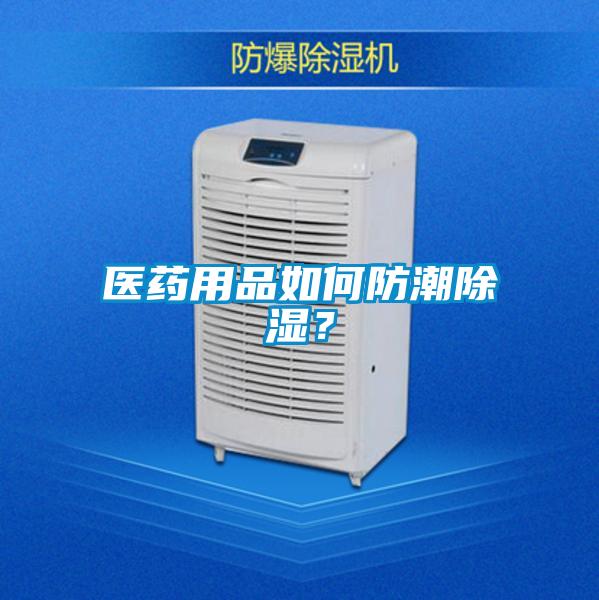 醫藥用品如何防潮除濕？