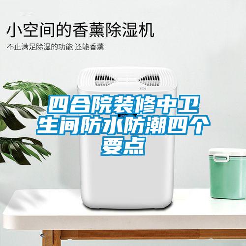 四合院裝修中衛生間防水防潮四個要點