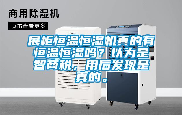 展柜恒溫恒濕機真的有恒溫恒濕嗎？以為是智商稅，用后發現是真的。