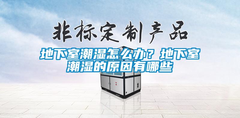 地下室潮濕怎么辦？地下室潮濕的原因有哪些