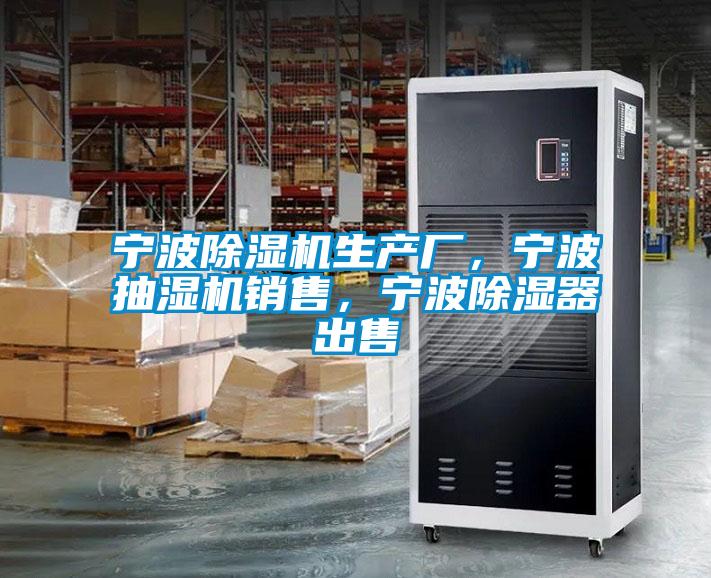 寧波除濕機生產廠，寧波抽濕機銷售，寧波除濕器出售