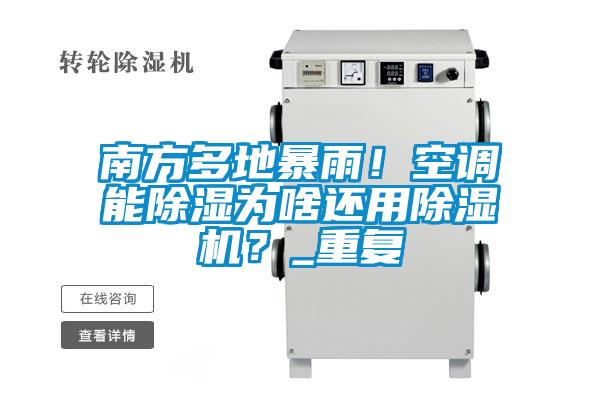 南方多地暴雨！空調能除濕為啥還用除濕機？_重復
