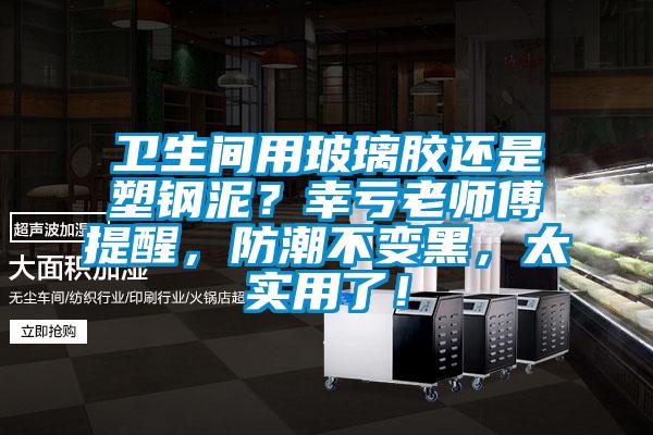 衛生間用玻璃膠還是塑鋼泥？幸虧老師傅提醒，防潮不變黑，太實用了！
