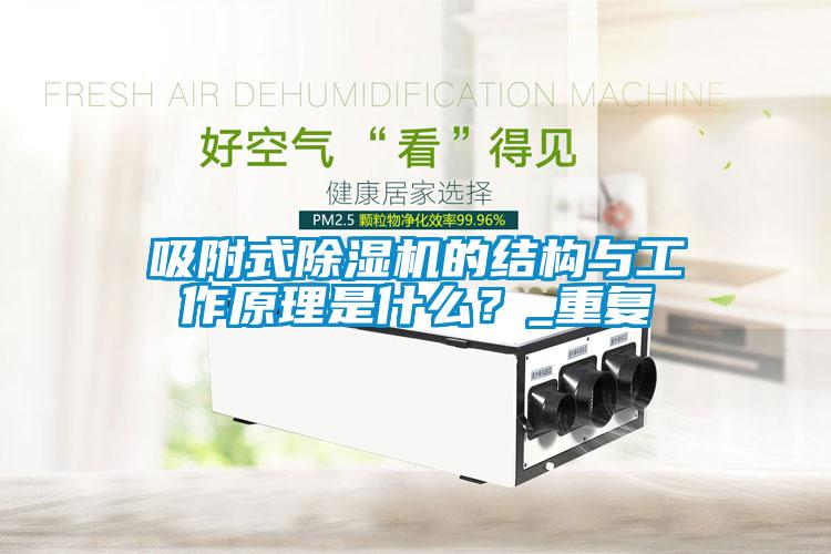 吸附式除濕機的結構與工作原理是什么？_重復