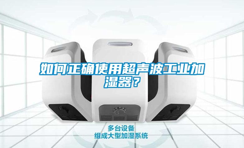 如何正確使用超聲波工業加濕器？
