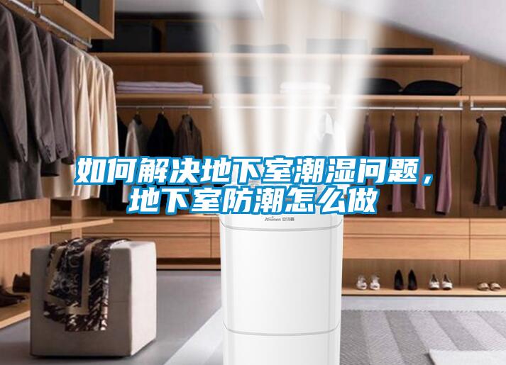 如何解決地下室潮濕問題，地下室防潮怎么做