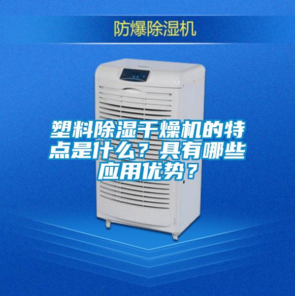 塑料除濕干燥機的特點是什么？具有哪些應用優勢？