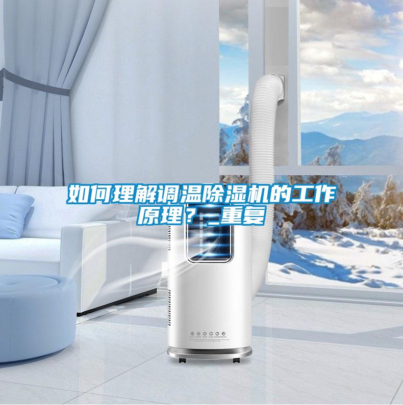 如何理解調溫除濕機的工作原理？_重復