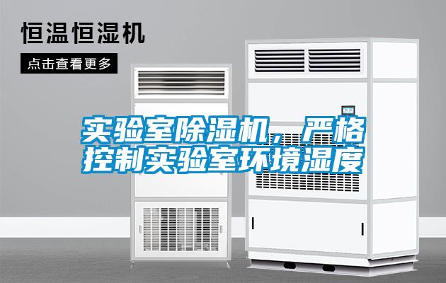 實驗室除濕機，嚴格控制實驗室環境濕度