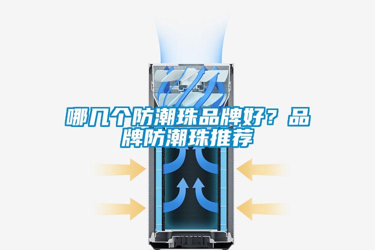 哪幾個防潮珠品牌好？品牌防潮珠推薦