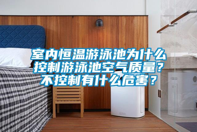 室內恒溫游泳池為什么控制游泳池空氣質量？不控制有什么危害？