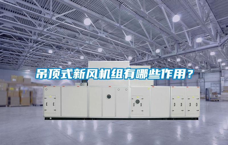 吊頂式新風機組有哪些作用？